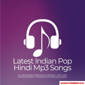 Latest Indian Pop Hindi Mp3 Songs