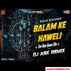 Balam Ke Haweli   Sanjay Yaduvanshi Dj Song Edm Drop Mix DJ ASK Remix